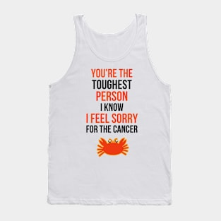 You're The Toughest Person I Know I Feel Sorry For The Cancer Tank Top